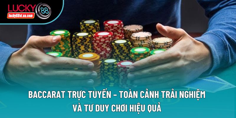 Baccarat Trực Tuyến – Toàn Cảnh Trải Nghiệm Và Tư Duy Chơi Hiệu Quả