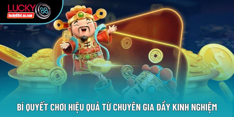 Bí quyết chơi hiệu quả từ chuyên gia đầy kinh nghiệm Bí quyết chơi hiệu quả từ chuyên gia đầy kinh nghiệm