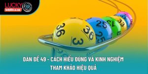 Dàn Đề 49 - Cách Hiểu Đúng Và Kinh Nghiệm Tham Khảo Hiệu Quả