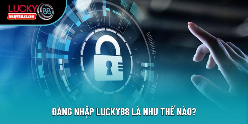 Đăng nhập lucky88 là như thế nào?