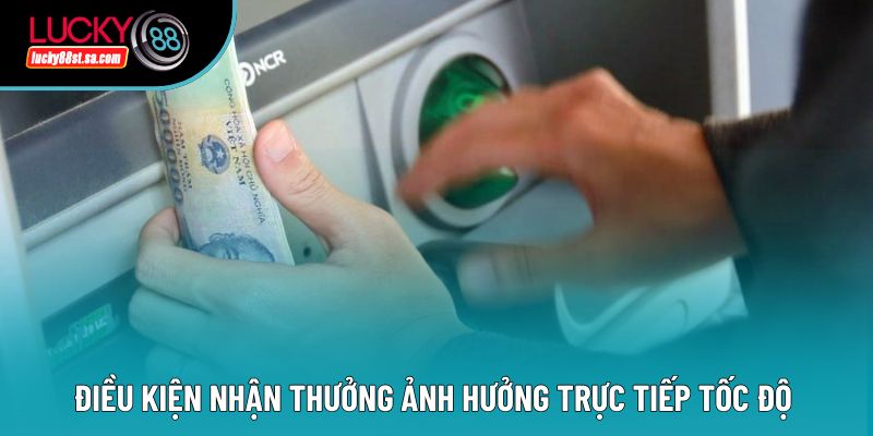 Điều kiện nhận thưởng ảnh hưởng trực tiếp tốc độ 