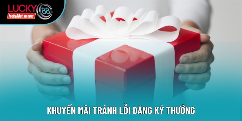 Khuyến mãi tránh lỗi đăng ký thưởng Khuyến mãi tránh lỗi đăng ký thưởng