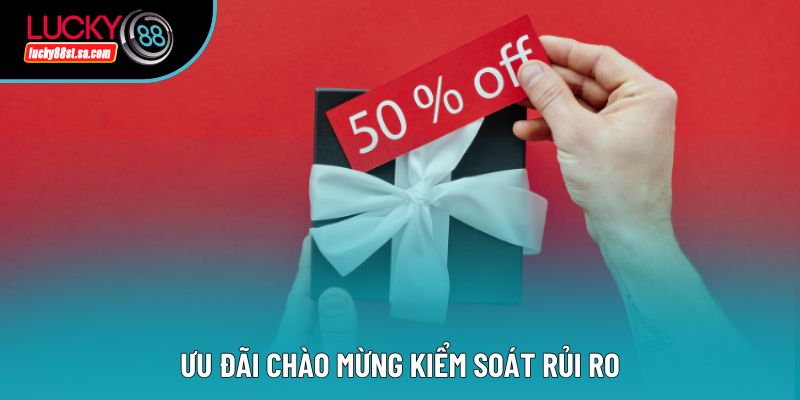 Ưu đãi chào mừng kiểm soát rủi ro Ưu đãi chào mừng kiểm soát rủi ro