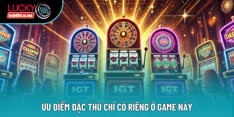 Ưu điểm đặc thù chỉ có riêng ở game này